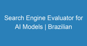 Search Engine Evaluator for AI Models | Brazilian Portuguese and English 1