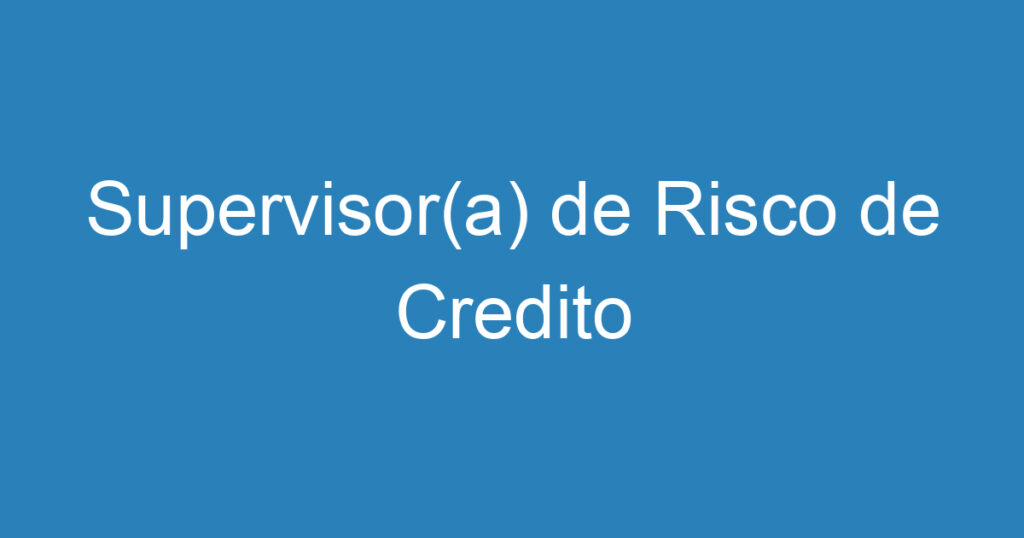 Supervisor(a) de Risco de Credito 1