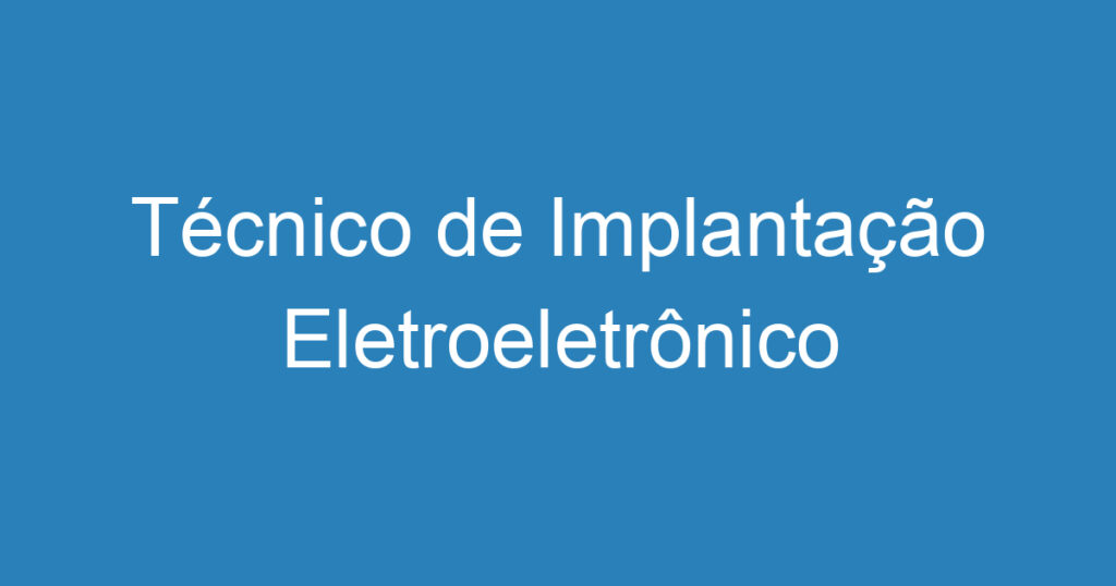 Técnico de Implantação Eletroeletrônico 1