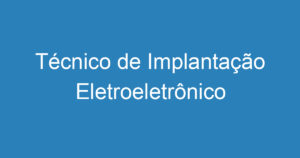 Técnico de Implantação Eletroeletrônico 15