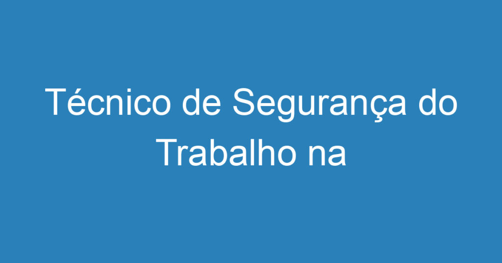 Técnico de Segurança do Trabalho na Construção Civil - São José dos Campos 1