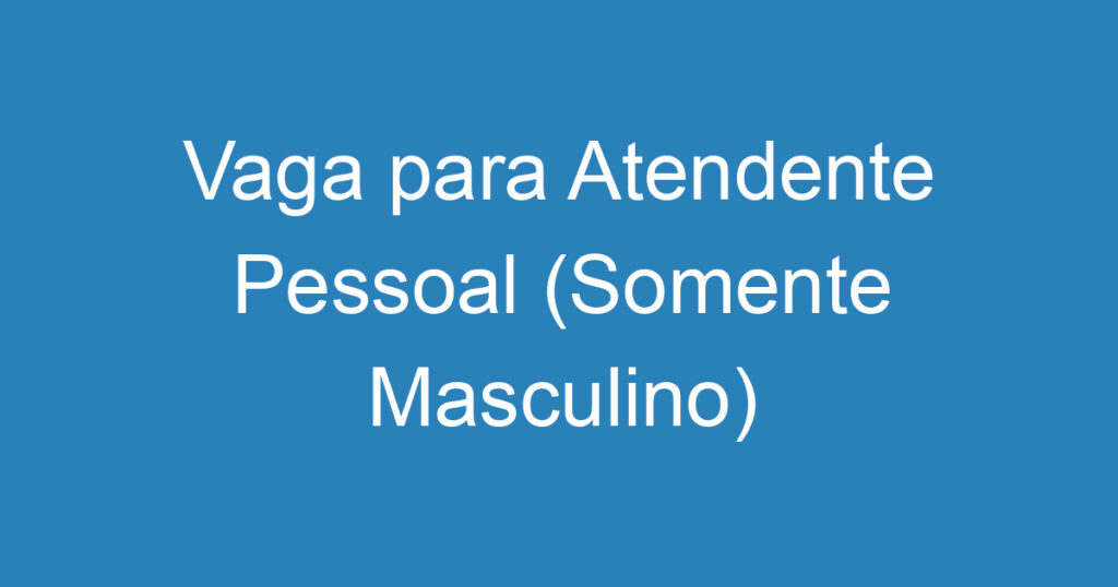 Vaga para Atendente Pessoal (Somente Masculino) 1