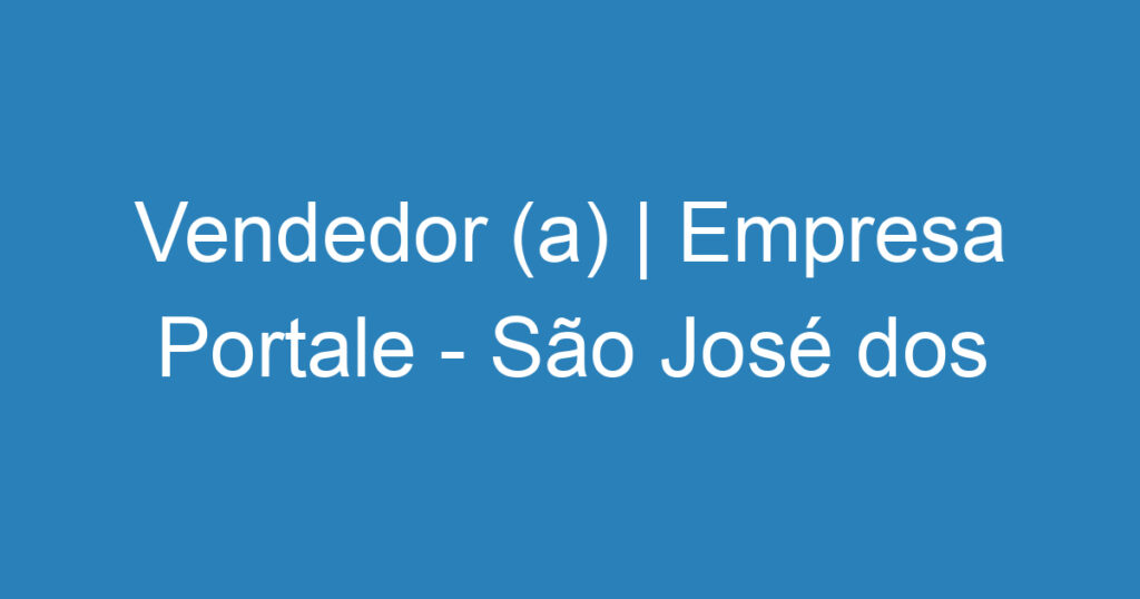 Vendedor (a) | Empresa Portale - São José dos Campos 1