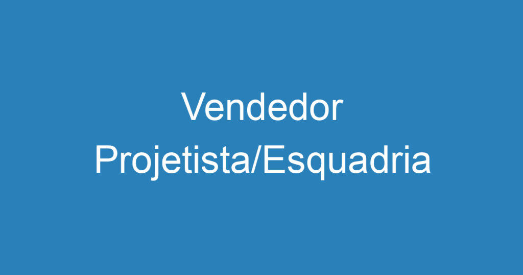 Vendedor Projetista/Esquadria 1