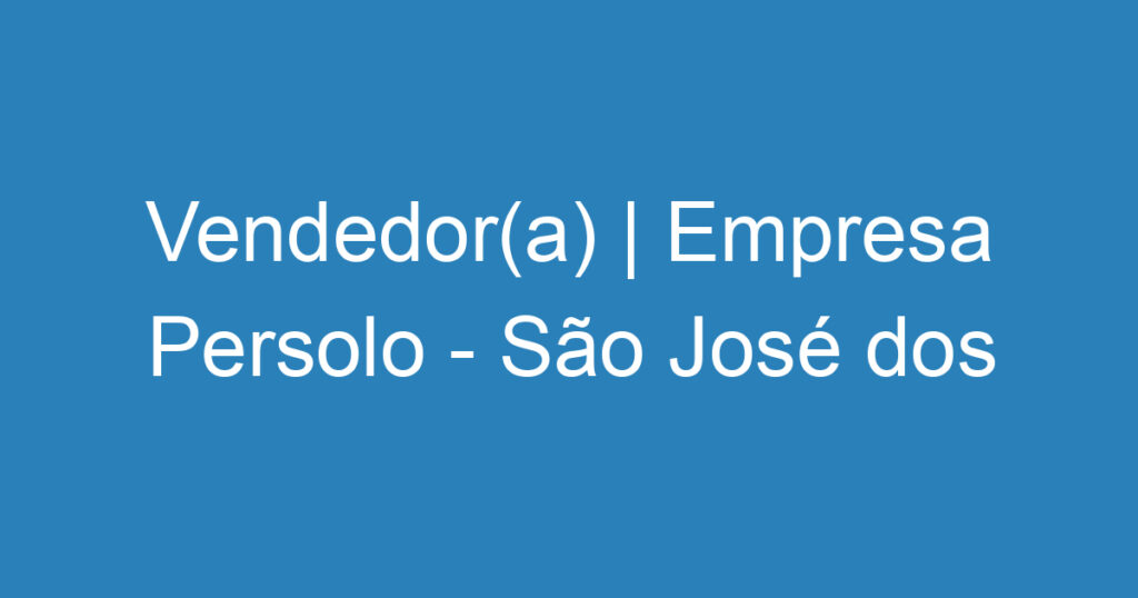 Vendedor(a) | Empresa Persolo - São José dos Campos 1