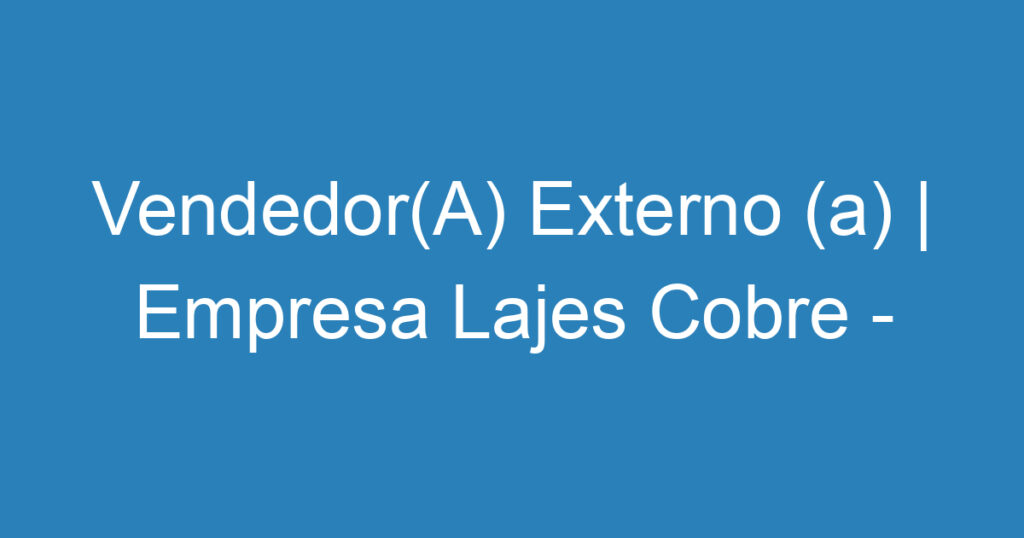 Vendedor(A) Externo (a) | Empresa Lajes Cobre - São José dos Campos 1