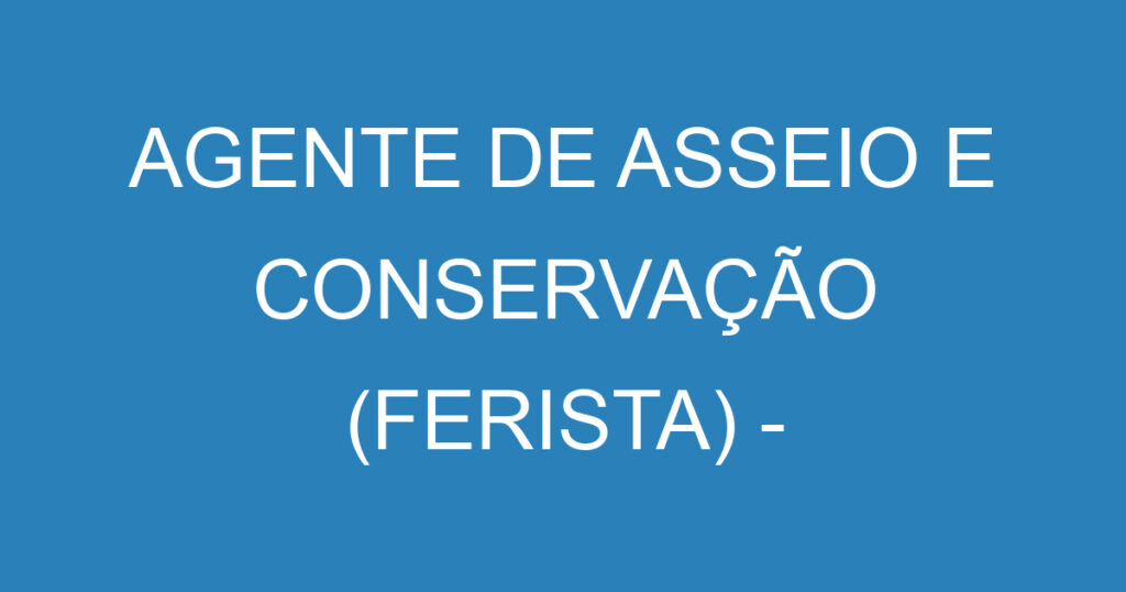 AGENTE DE ASSEIO E CONSERVAÇÃO (FERISTA) - JACAREÍ 1