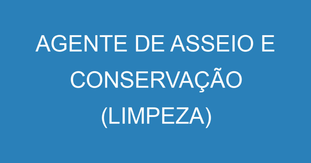 AGENTE DE ASSEIO E CONSERVAÇÃO (LIMPEZA) 1