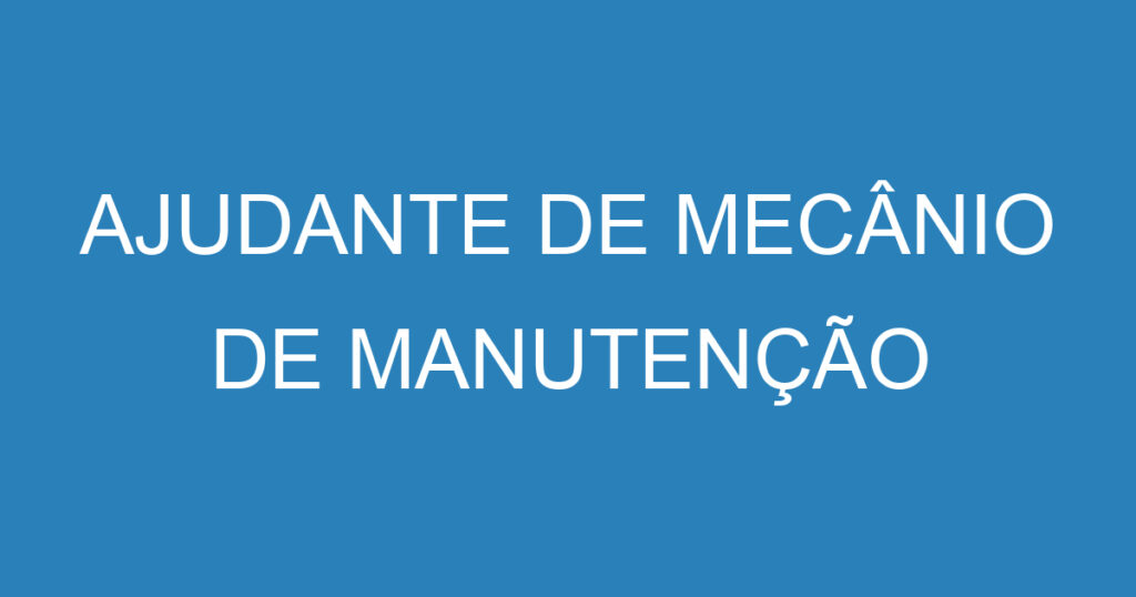 AJUDANTE DE MECÂNIO DE MANUTENÇÃO 1