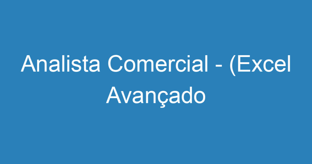 Analista Comercial - (Excel Avançado Obrigatório) 1