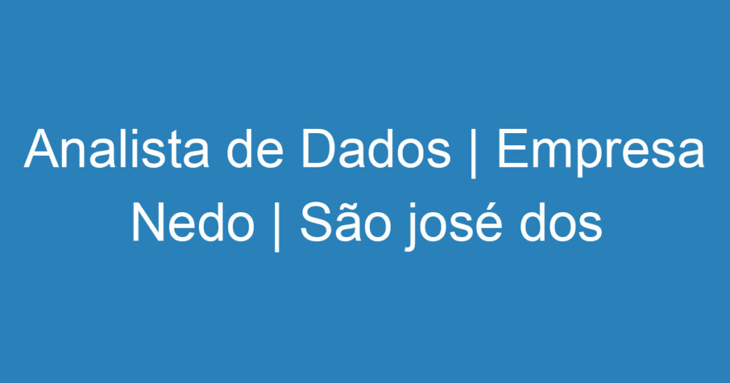 Analista de Dados | Empresa Nedo | São josé dos campos 1