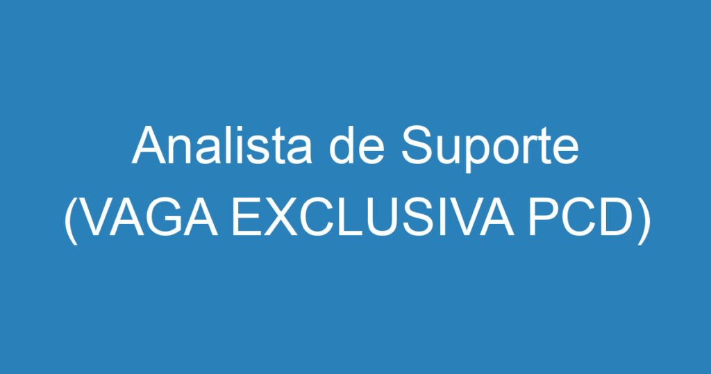 Analista de Suporte (VAGA EXCLUSIVA PCD) 1