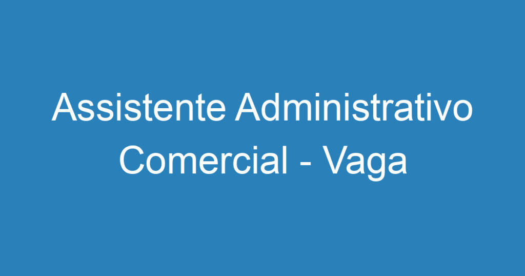 Assistente Administrativo Comercial - Vaga afirmativa PCD 1