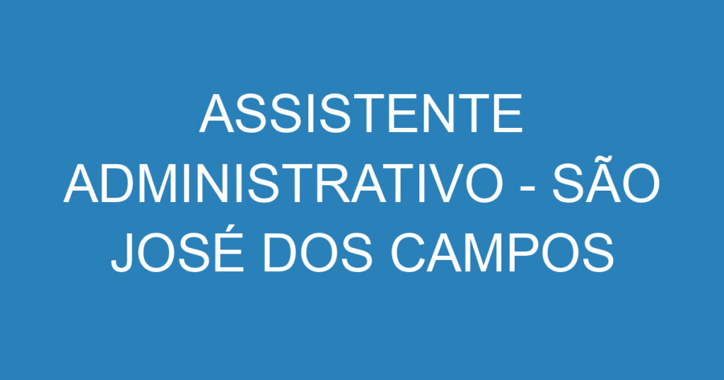 ASSISTENTE ADMINISTRATIVO - SÃO JOSÉ DOS CAMPOS 1