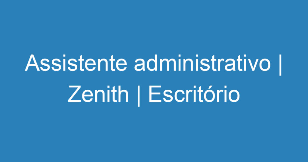 Assistente administrativo | Zenith | Escritório Contábil 1