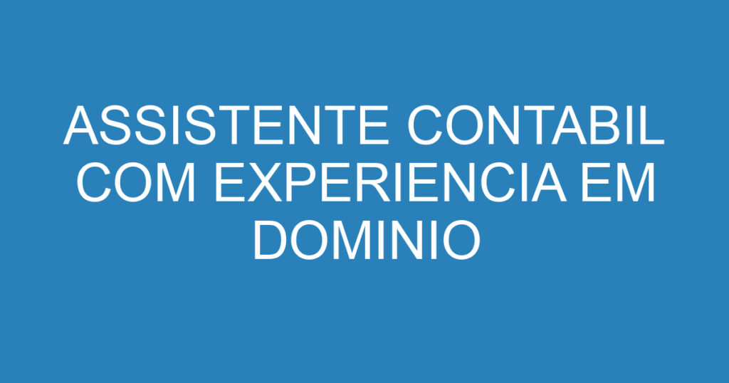 ASSISTENTE CONTABIL COM EXPERIENCIA EM DOMINIO 1