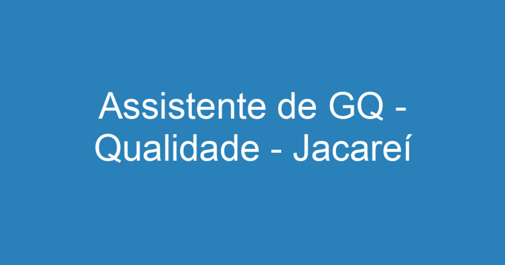 Assistente de GQ - Qualidade - Jacareí 1