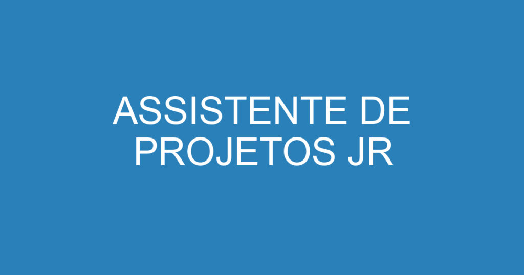 ASSISTENTE DE PROJETOS JR 1