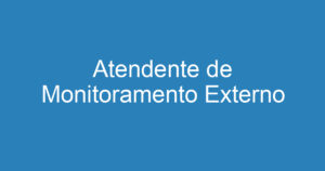 Atendente de Monitoramento Externo 13