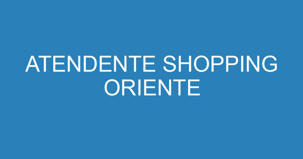 ATENDENTE SHOPPING ORIENTE 1