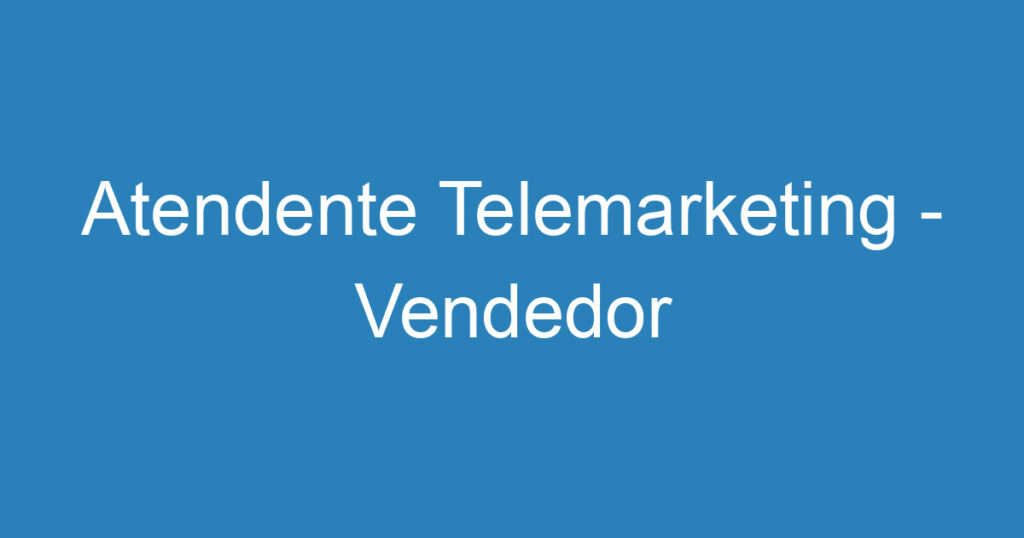 Atendente Telemarketing - Vendedor 1