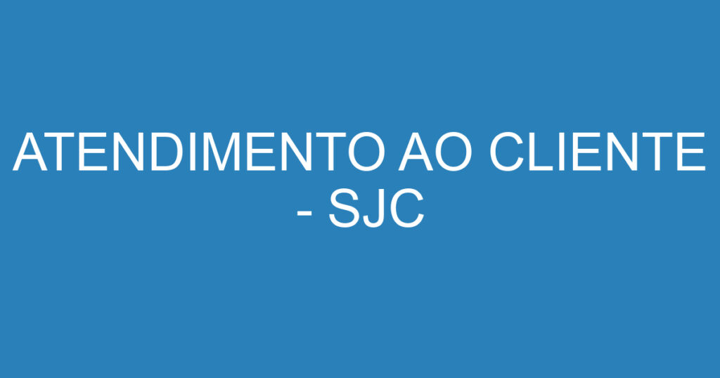 ATENDIMENTO AO CLIENTE - SJC 1