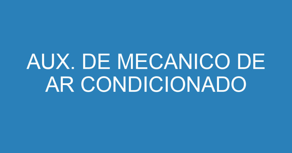 AUX. DE MECANICO DE AR CONDICIONADO 1