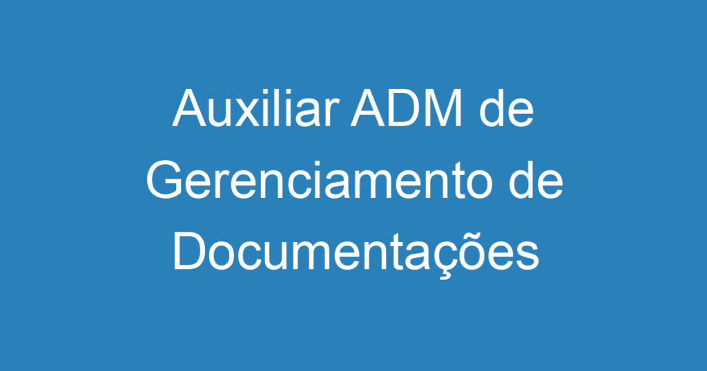 Auxiliar ADM de Gerenciamento de Documentações 1