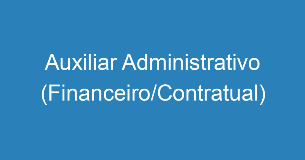 Auxiliar Administrativo (Financeiro/Contratual) 1