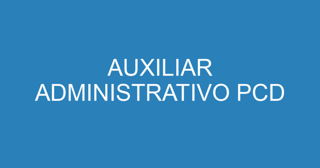 AUXILIAR ADMINISTRATIVO PCD 1