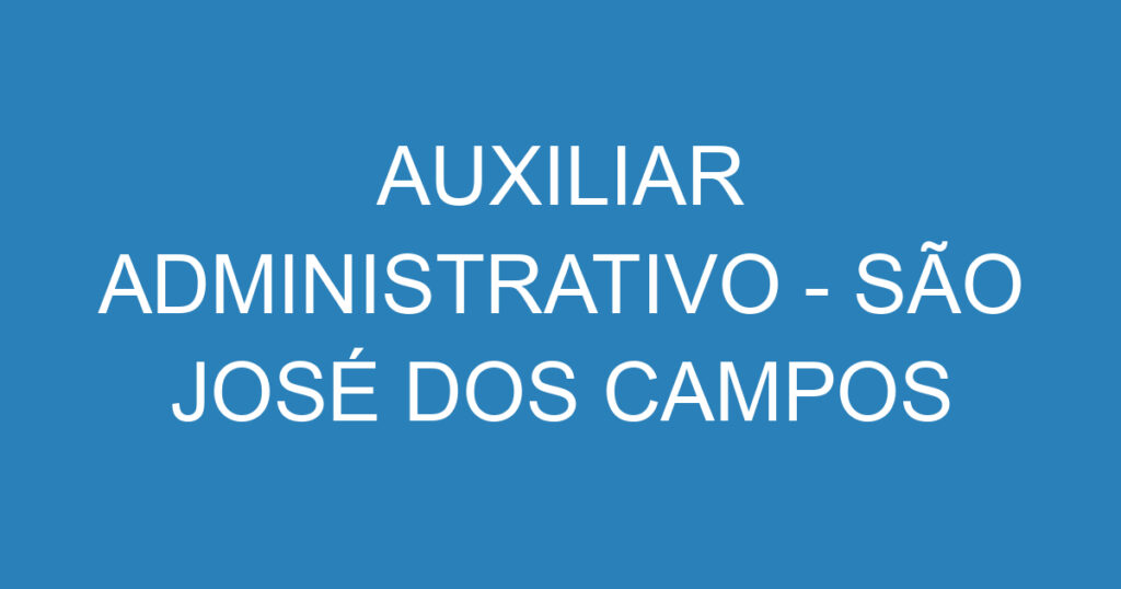 AUXILIAR ADMINISTRATIVO - SÃO JOSÉ DOS CAMPOS 1