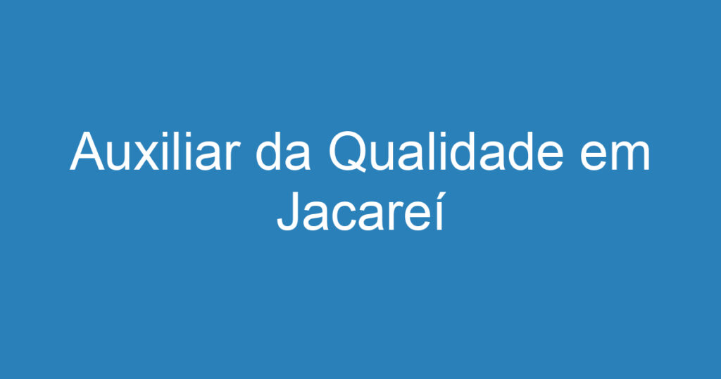 Auxiliar da Qualidade em Jacareí 1