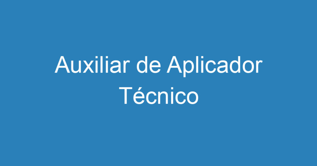 Auxiliar de Aplicador Técnico 1