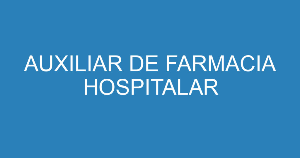 AUXILIAR DE FARMACIA HOSPITALAR 1