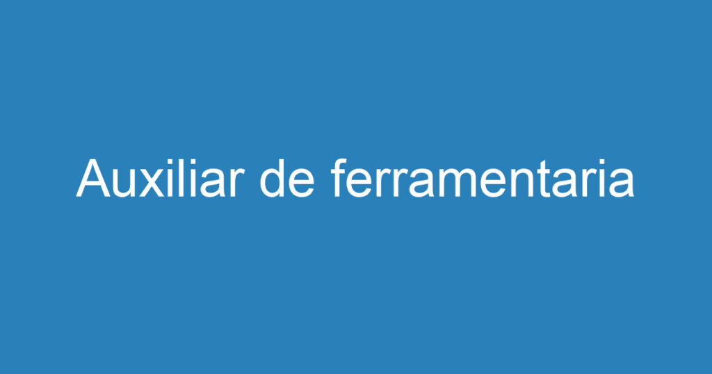 Auxiliar de ferramentaria 1