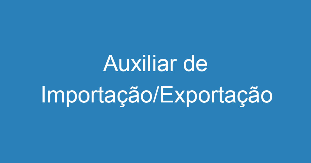 Auxiliar de Importação/Exportação 1