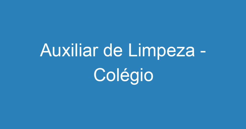 Auxiliar de Limpeza - Colégio 1