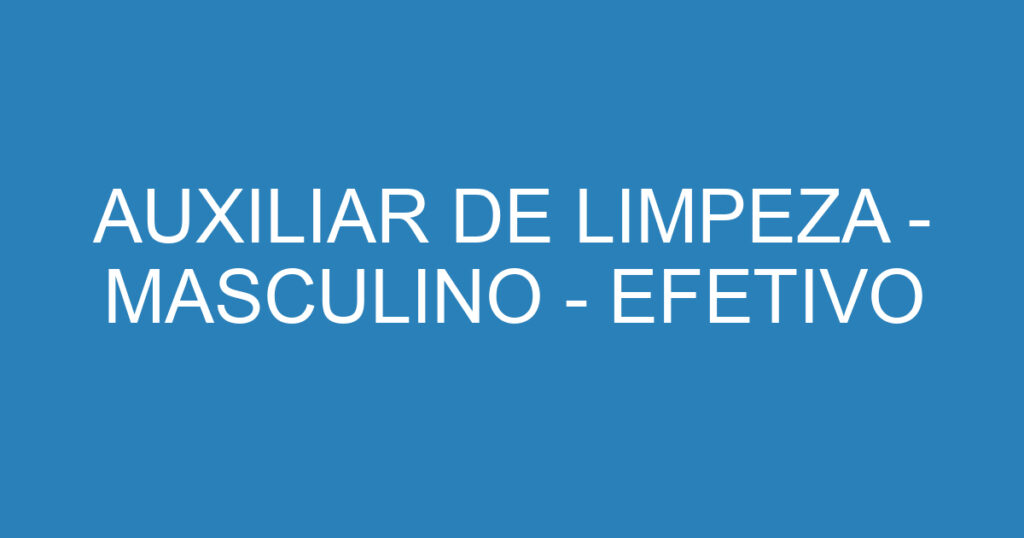 AUXILIAR DE LIMPEZA - MASCULINO - EFETIVO 1