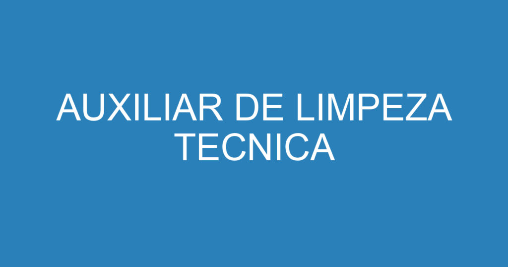 AUXILIAR DE LIMPEZA TECNICA 1