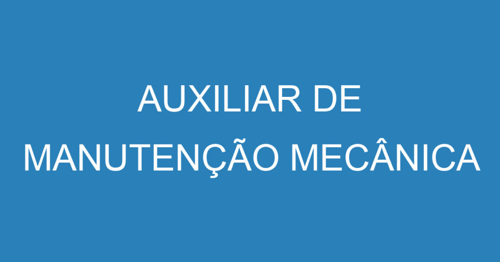 AUXILIAR DE MANUTENÇÃO MECÂNICA 1