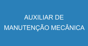 AUXILIAR DE MANUTENÇÃO MECÂNICA 4