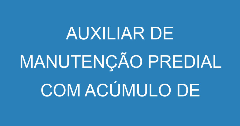 AUXILIAR DE MANUTENÇÃO PREDIAL COM ACÚMULO DE FUNÇÃO 1