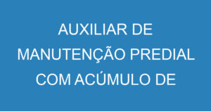 AUXILIAR DE MANUTENÇÃO PREDIAL COM ACÚMULO DE FUNÇÃO 11