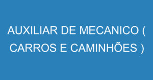 AUXILIAR DE MECANICO ( CARROS E CAMINHÕES ) URGENTE 10