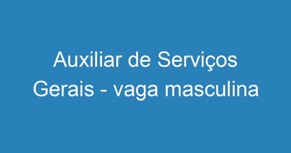 Auxiliar de Serviços Gerais - vaga masculina 1