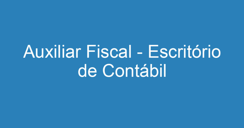 Auxiliar Fiscal - Escritório de Contábil 1