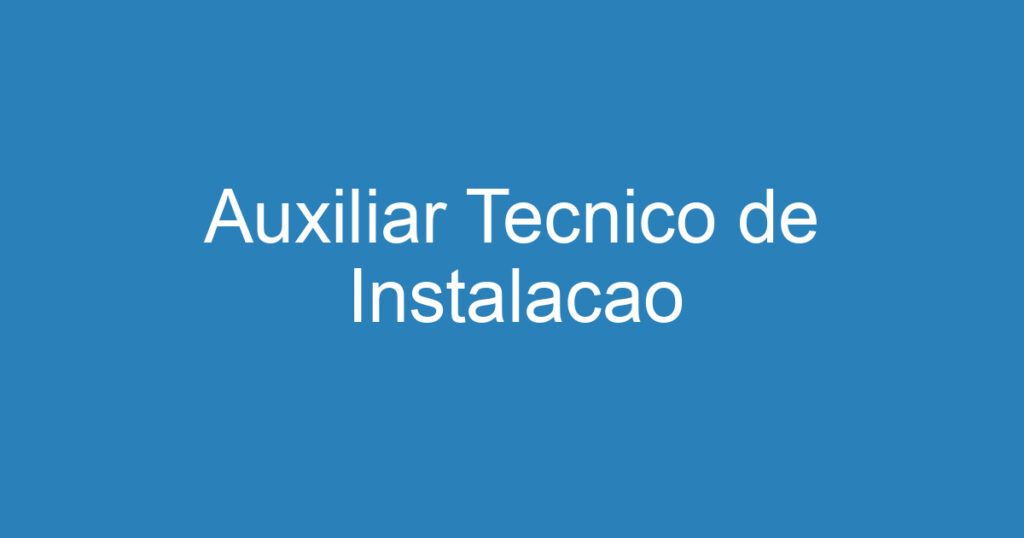 Auxiliar Tecnico de Instalacao 1