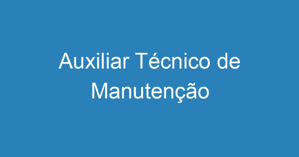 Auxiliar Técnico de Manutenção 1