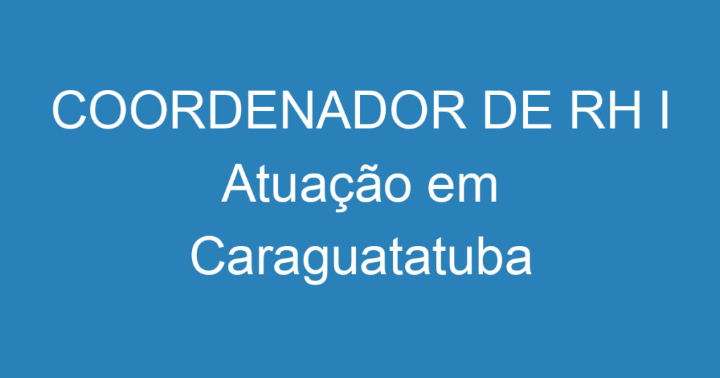 COORDENADOR DE RH I Atuação em Caraguatatuba 1