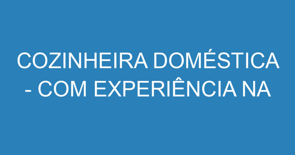 COZINHEIRA DOMÉSTICA - COM EXPERIÊNCIA NA FUNÇÃO 1